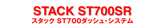 STACK DASH-SYSTEM ST700SR (スタック・ダッシュシステム）